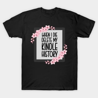 When I Die Delete My Kindle History Book Lover Sticker Bookish Vinyl Laptop Decal Booktok Gift Journal Stickers Reading Present Smut Library Spicy Reader Read T-Shirt